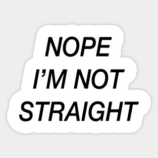 Nope, I'm not straight Sticker